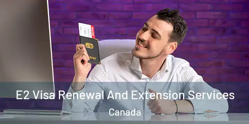  E2 Visa Renewal And Extension Services Canada