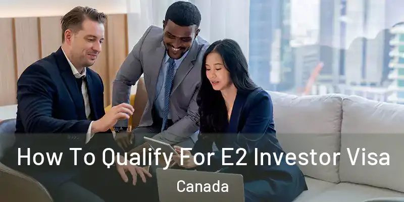  How To Qualify For E2 Investor Visa Canada